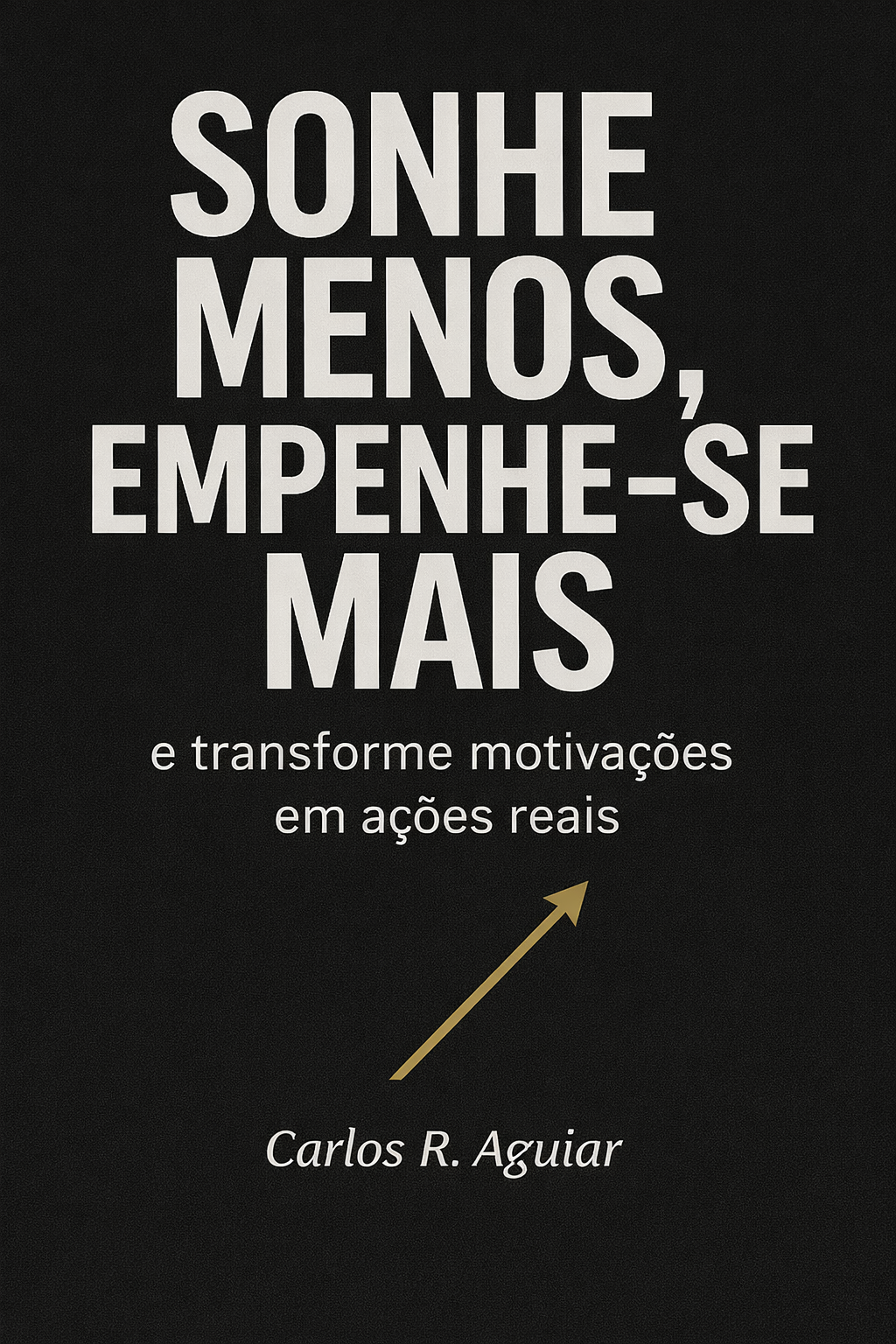 Sonhe Menos, Empenhe-se Mais